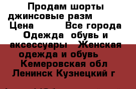 Продам шорты джинсовые разм. 44-46 › Цена ­ 700 - Все города Одежда, обувь и аксессуары » Женская одежда и обувь   . Кемеровская обл.,Ленинск-Кузнецкий г.